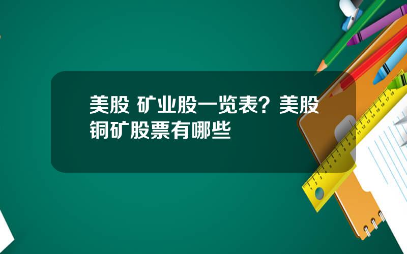 美股 矿业股一览表？美股铜矿股票有哪些